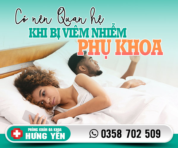 Có nên quan hệ khi bị viêm nhiễm phụ khoa