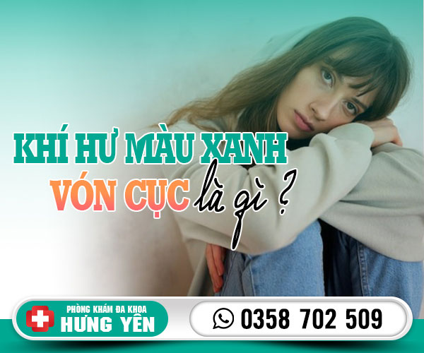 Khí hư màu xanh vón cục là gì