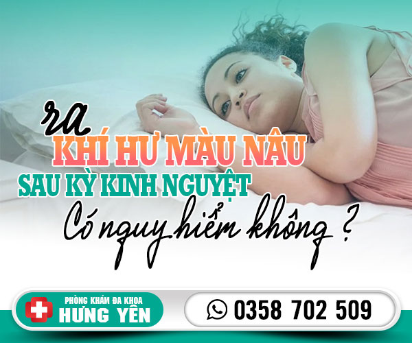 Ra khí hư mài nâu sau kỳ kinh nguyệt có nguy hiểm không