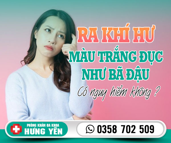 Ra khí hư màu trắng đục như bã đậu có nguy hiểm không?