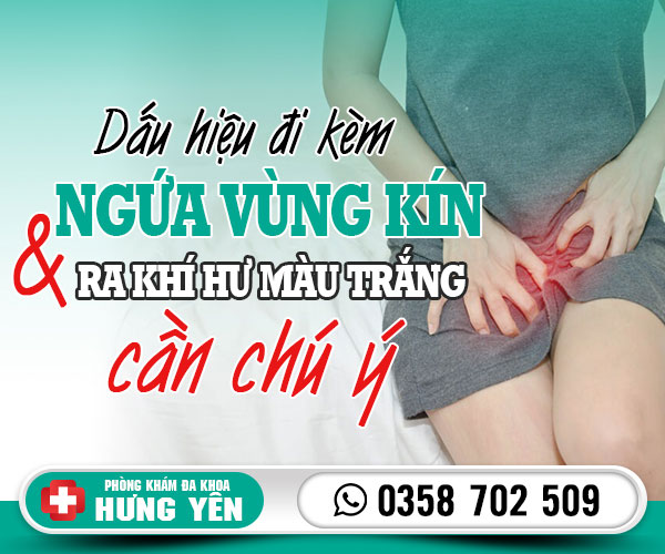 Dấu hiệu đi kèm ngứa vùng kín và ra khí hư màu trắng