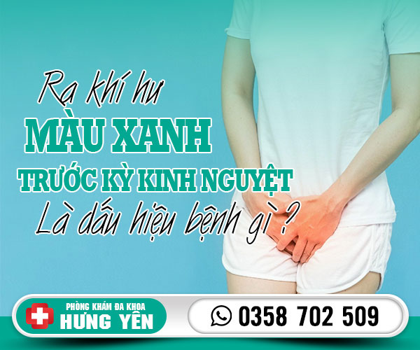 Ra khí hư màu xanh trước kỳ kinh nguyệt là dấu hiệu của bệnh gì