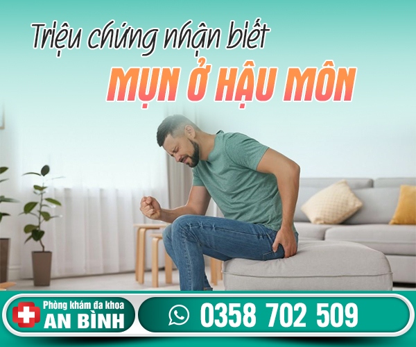 Triệu chứng nhận biết mụn ở hậu môn